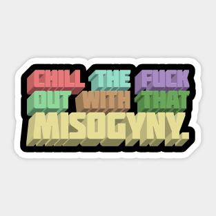 Chill The F*ck Out With That Misogyny - Typographic Statement Apparel Sticker